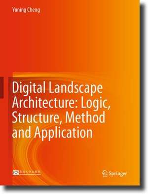 Digital Landscape Architecture: Logic, Structure, Method and Application de Yuning Cheng