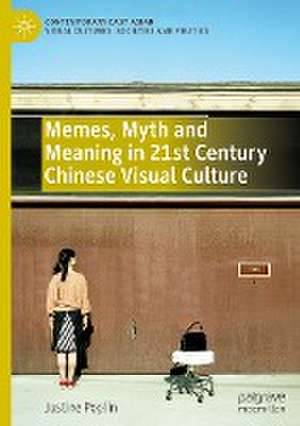 Memes, Myth and Meaning in 21st Century Chinese Visual Culture de Justine Poplin