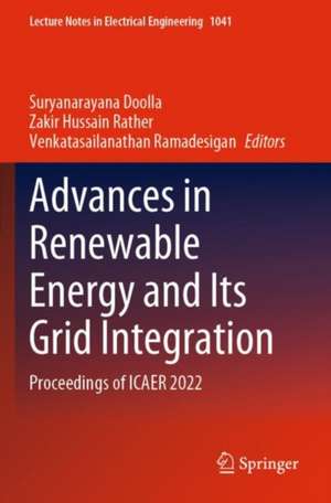 Advances in Renewable Energy and Its Grid Integration: Proceedings of ICAER 2022 de Suryanarayana Doolla