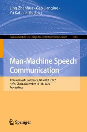 Man-Machine Speech Communication: 17th National Conference, NCMMSC 2022, Hefei, China, December 15–18, 2022, Proceedings de Ling Zhenhua