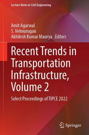 Recent Trends in Transportation Infrastructure, Volume 2: Select Proceedings of TIPCE 2022 de Amit Agarwal