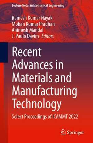 Recent Advances in Materials and Manufacturing Technology: Select Proceedings of ICAMMT 2022 de Ramesh Kumar Nayak