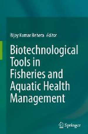 Biotechnological Tools in Fisheries and Aquatic Health Management de Bijay Kumar Behera