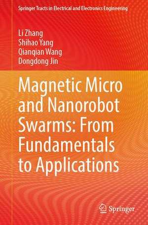 Magnetic Micro and Nanorobot Swarms: From Fundamentals to Applications de Li Zhang