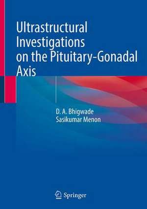 Ultrastructural Investigations on the Pituitary-Gonadal Axis de D. A. Bhiwgade