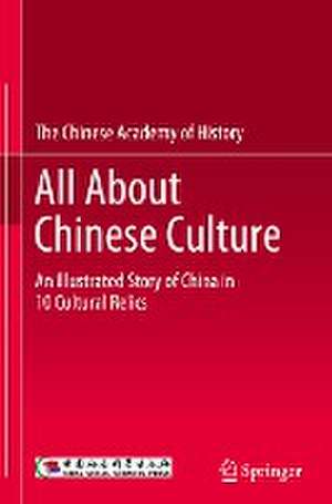 All About Chinese Culture: An Illustrated Story of China in 10 Cultural Relics de The Chinese Academy of History