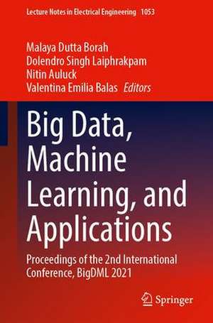 Big Data, Machine Learning, and Applications: Proceedings of the 2nd International Conference, BigDML 2021 de Malaya Dutta Borah