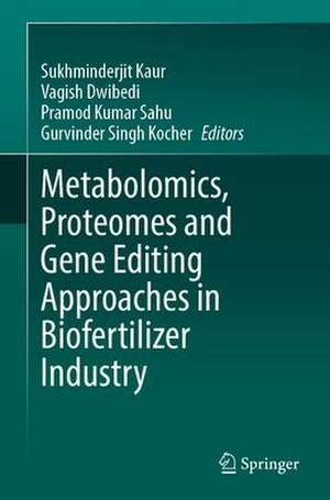 Metabolomics, Proteomes and Gene Editing Approaches in Biofertilizer Industry de Sukhminderjit Kaur