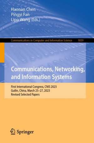 Communications, Networking, and Information Systems: First International Congress, CNIS 2023, Guilin, China, March 25–27, 2023, Revised Selected Papers de Haonan Chen