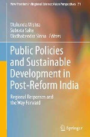 Public Policies and Sustainable Development in Post-Reform India: Regional Responses and the Way Forward de Mukunda Mishra