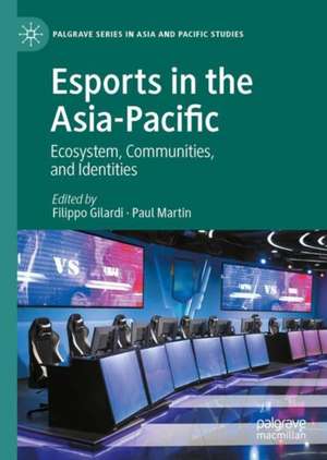 Esports in the Asia-Pacific: Ecosystem, Communities, and Identities de Filippo Gilardi