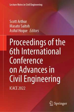 Proceedings of the 6th International Conference on Advances in Civil Engineering: ICACE 2022 de Scott Arthur