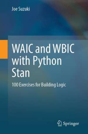 WAIC and WBIC with Python Stan: 100 Exercises for Building Logic de Joe Suzuki