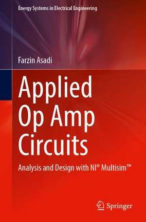 Applied Op Amp Circuits: Analysis and Design with NI® Multisim™ de Farzin Asadi