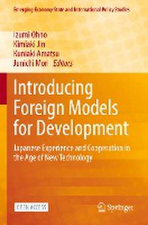 Introducing Foreign Models for Development: Japanese Experience and Cooperation in the Age of New Technology de Izumi Ohno