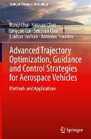 Advanced Trajectory Optimization, Guidance and Control Strategies for Aerospace Vehicles: Methods and Applications de Runqi Chai