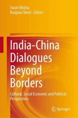 India-China Dialogues Beyond Borders: Cultural, Social Economic and Political Perspectives de Swati Mishra