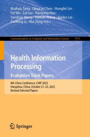 Health Information Processing. Evaluation Track Papers: 8th China Conference, CHIP 2022, Hangzhou, China, October 21–23, 2022, Revised Selected Papers de Buzhou Tang