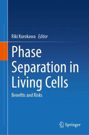 Phase Separation in Living Cells: Benefits and Risks de Riki Kurokawa