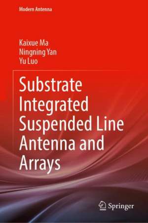 Substrate Integrated Suspended Line Antenna and Arrays de Kaixue Ma