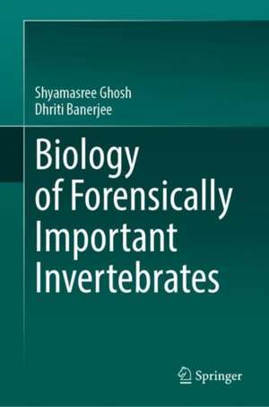 Biology of Forensically Important Invertebrates de Shyamasree Ghosh