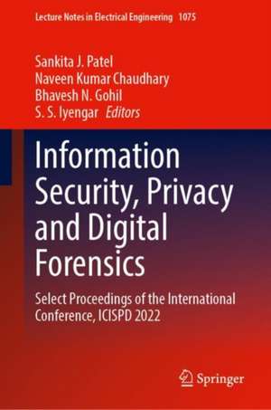 Information Security, Privacy and Digital Forensics: Select Proceedings of the International Conference, ICISPD 2022 de Sankita J. Patel