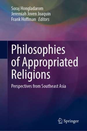 Philosophies of Appropriated Religions: Perspectives from Southeast Asia de Soraj Hongladarom