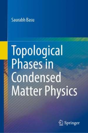 Topological Phases in Condensed Matter Physics de Saurabh Basu