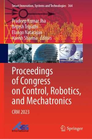 Proceedings of Congress on Control, Robotics, and Mechatronics: CRM 2023 de Pradeep Kumar Jha