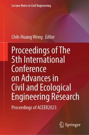 Proceedings of The 5th International Conference on Advances in Civil and Ecological Engineering Research: Proceedings of ACEER2023 de Chih-Huang Weng