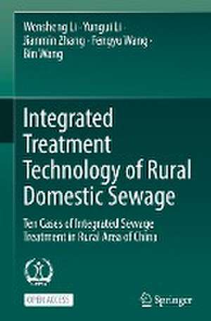 Integrated Treatment Technology of Rural Domestic Sewage: Ten Cases of Integrated Sewage Treatment in Rural Area of China de Wensheng Li