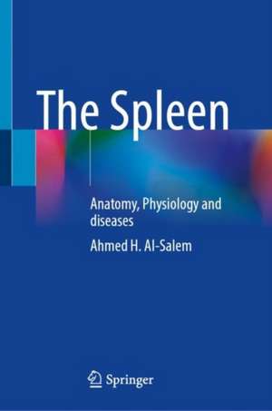 The Spleen: Anatomy, Physiology and diseases de Ahmed H. Al-Salem