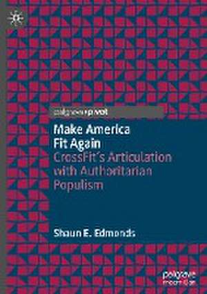 Make America Fit Again: CrossFit’s Articulation with Authoritarian Populism de Shaun E. Edmonds