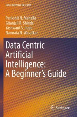 Data Centric Artificial Intelligence: A Beginner's Guide de Parikshit N. Mahalle