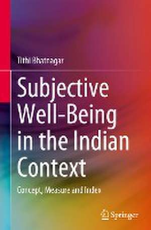 Subjective Well-Being in the Indian Context: Concept, Measure and Index de Tithi Bhatnagar