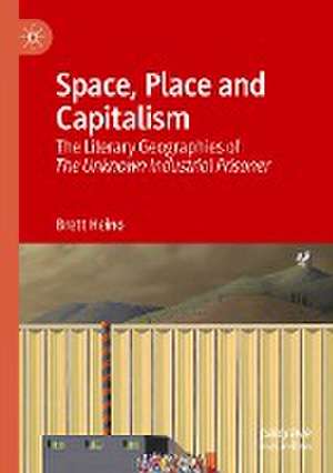 Space, Place and Capitalism: The Literary Geographies of The Unknown Industrial Prisoner de Brett Heino