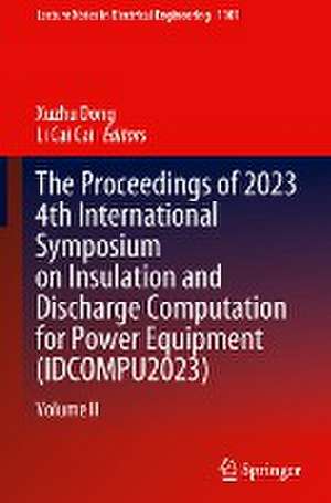 The Proceedings of 2023 4th International Symposium on Insulation and Discharge Computation for Power Equipment (IDCOMPU2023): Volume II de Xuzhu Dong