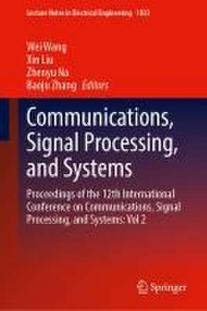 Communications, Signal Processing, and Systems: Proceedings of the 12th International Conference on Communications, Signal Processing, and Systems: Volume 2 de Wei Wang