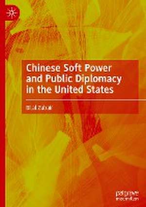 Chinese Soft Power and Public Diplomacy in the United States de Bilal Zubair