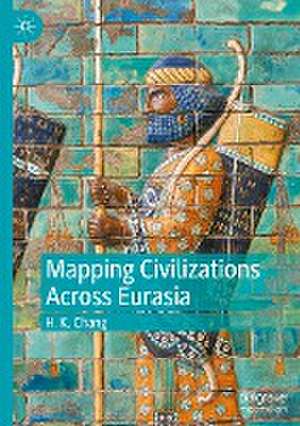 Mapping Civilizations Across Eurasia de H. K. Chang