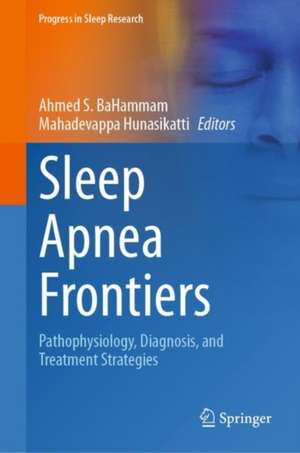 Sleep Apnea Frontiers: Pathophysiology, Diagnosis, and Treatment Strategies de Ahmed S. BaHammam