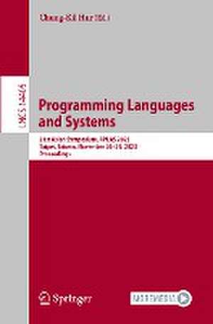 Programming Languages and Systems: 21st Asian Symposium, APLAS 2023, Taipei, Taiwan, November 26–29, 2023, Proceedings de Chung-Kil Hur