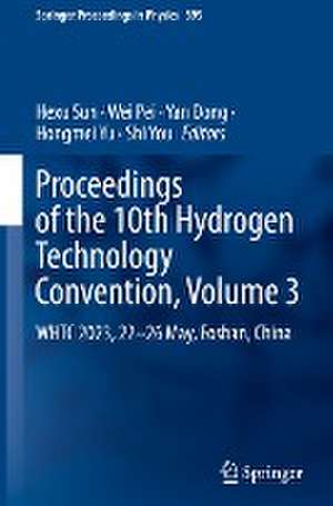 Proceedings of the 10th Hydrogen Technology Convention, Volume 3: WHTC 2023, 22-26 May, Foshan, China de Hexu Sun