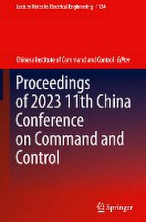 Proceedings of 2023 11th China Conference on Command and Control de Chinese Institute of Command and Control