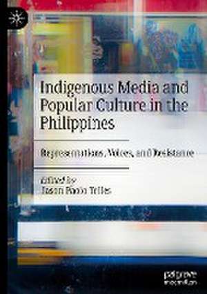 Indigenous Media and Popular Culture in the Philippines: Representations, Voices, and Resistance de Jason Paolo Telles