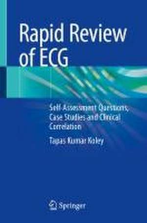 Rapid Review of ECG: Self-Assessment Questions, Case Studies and Clinical Correlation de Tapas Kumar Koley