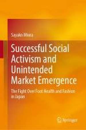 Successful Social Activism and Unintended Market Emergence: The Fight Over Foot Health and Fashion in Japan de Sayako Miura