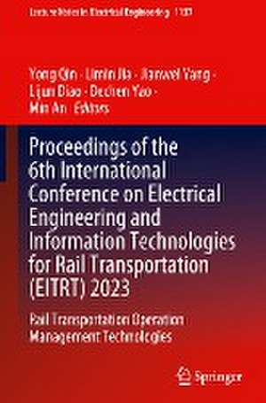 Proceedings of the 6th International Conference on Electrical Engineering and Information Technologies for Rail Transportation (EITRT) 2023: Rail Transportation Operation Management Technologies de Yong Qin