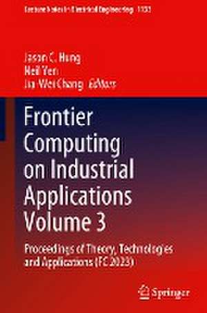 Frontier Computing on Industrial Applications Volume 3: Proceedings of Theory, Technologies and Applications (FC 2023) de Jason C. Hung