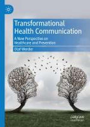 Transformational Health Communication: A New Perspective on Healthcare and Prevention de Olaf Werder